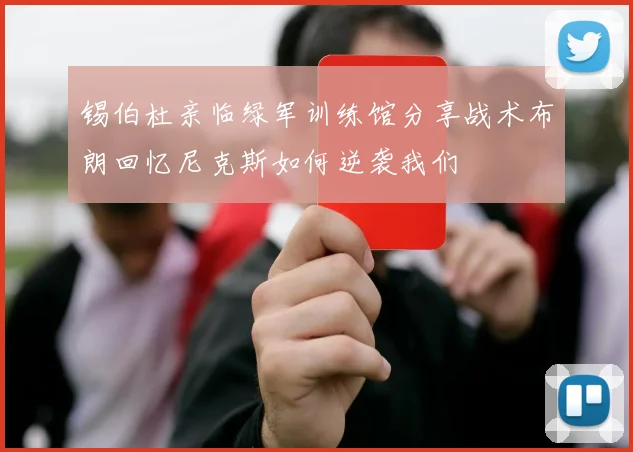 锡伯杜亲临绿军训练馆分享战术布朗回忆尼克斯如何逆袭我们